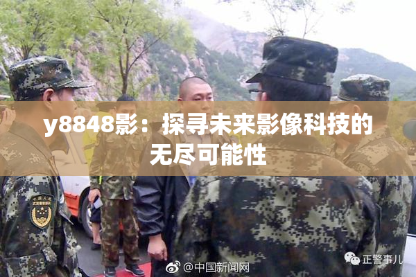 y8848影：探寻未来影像科技的无尽可能性