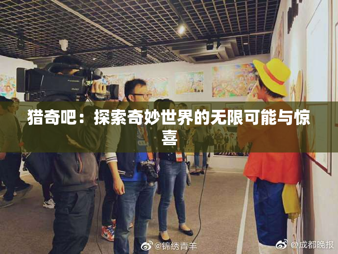 猎奇吧：探索奇妙世界的无限可能与惊喜
