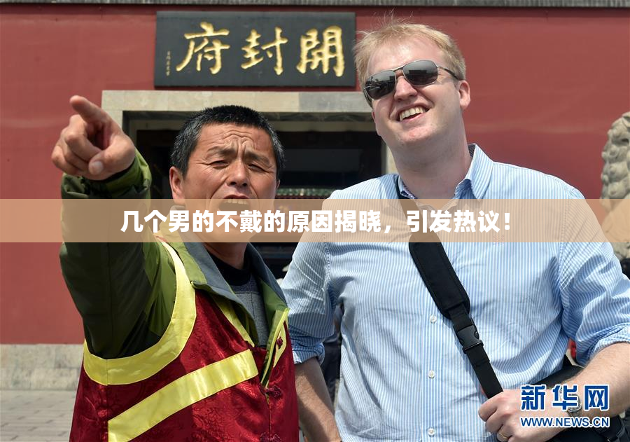 几个男的不戴的原因揭晓，引发热议！