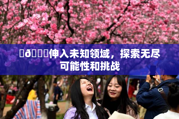 ‌🍌伸入未知领域，探索无尽可能性和挑战