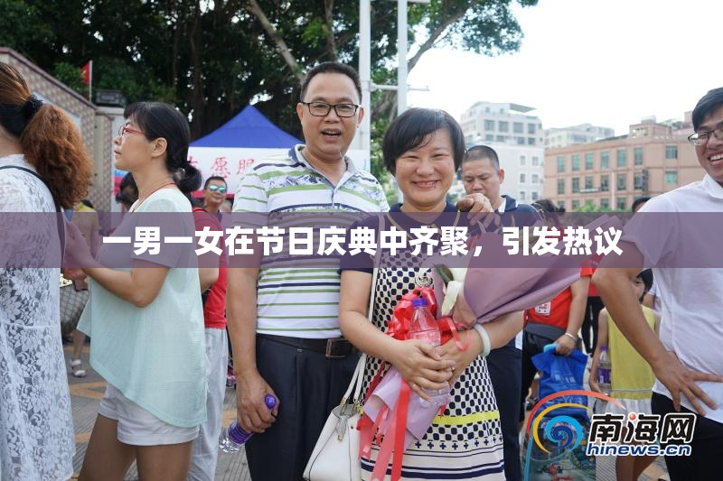 一男一女在节日庆典中齐聚，引发热议