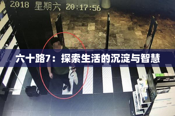 六十路7：探索生活的沉淀与智慧