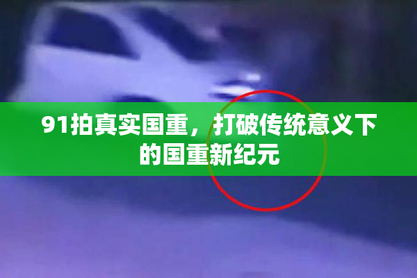 91拍真实国重，打破传统意义下的国重新纪元