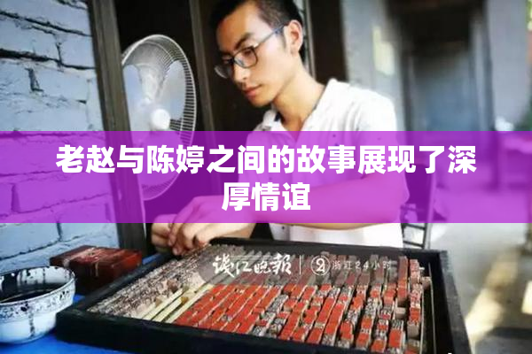 老赵与陈婷之间的故事展现了深厚情谊