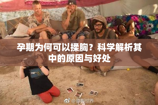 孕期为何可以揉胸？科学解析其中的原因与好处