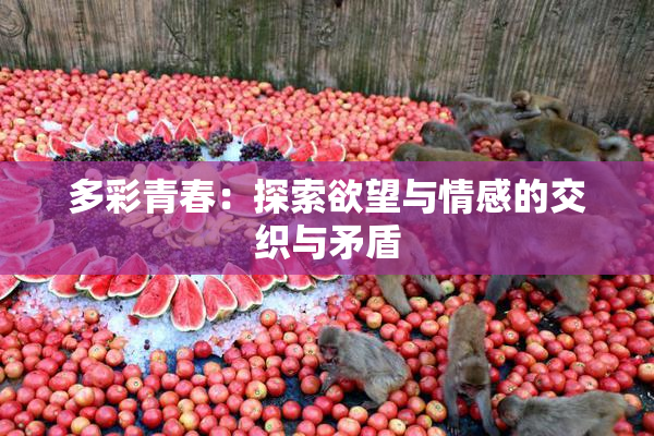 多彩青春：探索欲望与情感的交织与矛盾