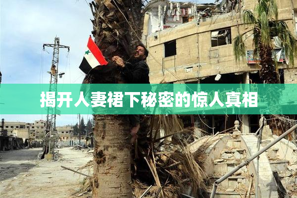 揭开人妻裙下秘密的惊人真相