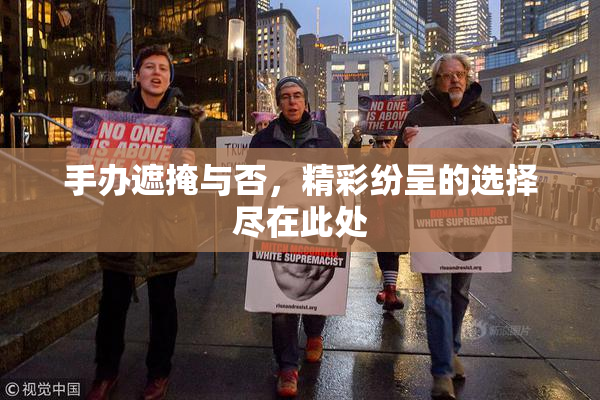 手办遮掩与否，精彩纷呈的选择尽在此处