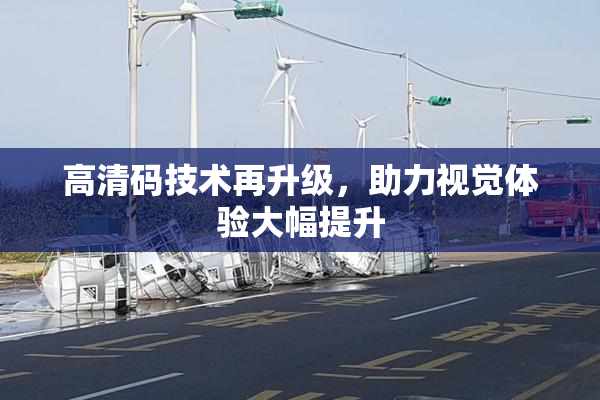 高清码技术再升级，助力视觉体验大幅提升