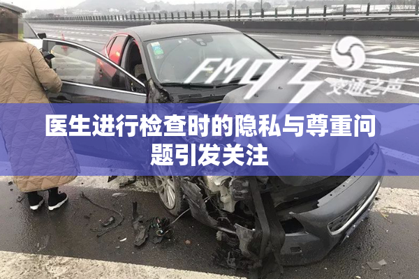 医生进行检查时的隐私与尊重问题引发关注