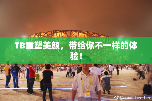 TB重塑美颜，带给你不一样的体验！