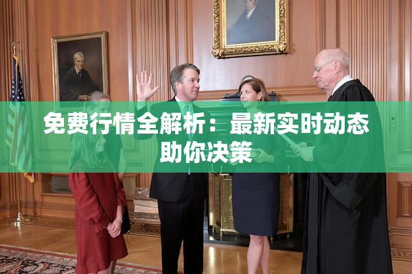 免费行情全解析：最新实时动态助你决策