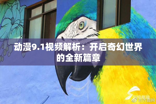 动漫9.1视频解析：开启奇幻世界的全新篇章