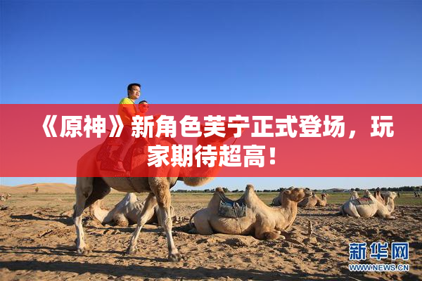 《原神》新角色芙宁正式登场，玩家期待超高！