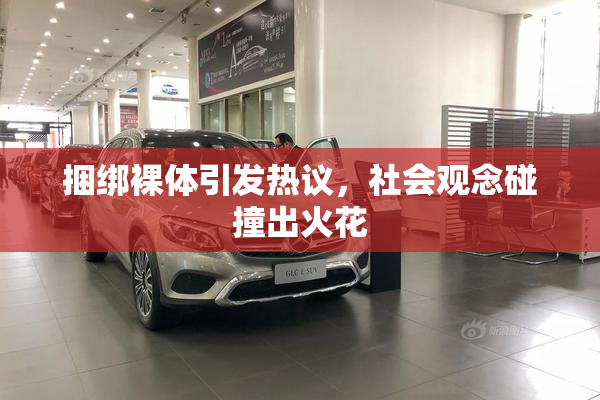 捆绑裸体引发热议，社会观念碰撞出火花