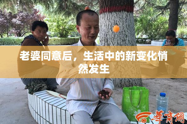 老婆同意后，生活中的新变化悄然发生