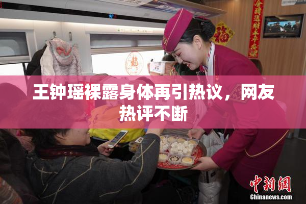 王钟瑶裸露身体再引热议，网友热评不断