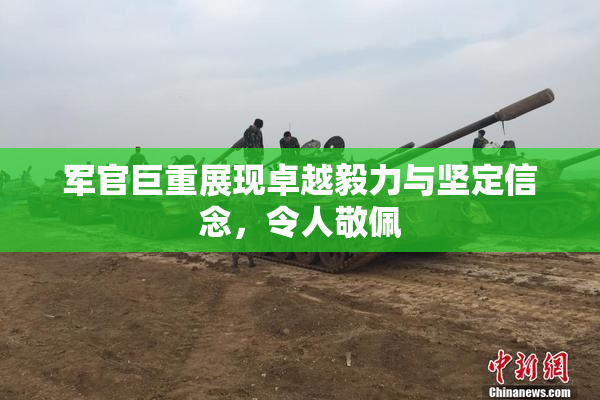 军官巨重展现卓越毅力与坚定信念，令人敬佩