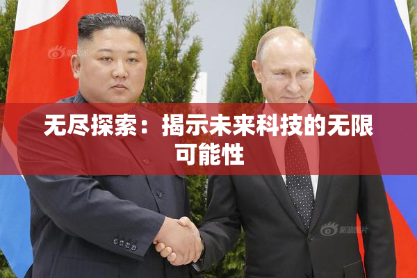 无尽探索：揭示未来科技的无限可能性