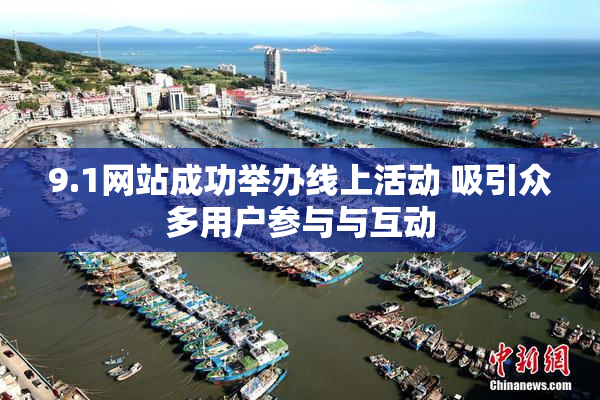 9.1网站成功举办线上活动 吸引众多用户参与与互动