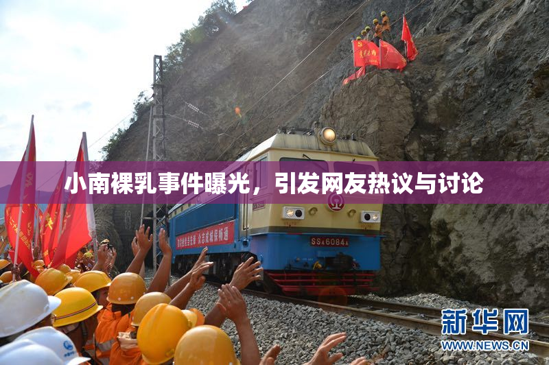 小南裸乳事件曝光，引发网友热议与讨论
