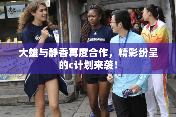 大雄与静香再度合作，精彩纷呈的c计划来袭！