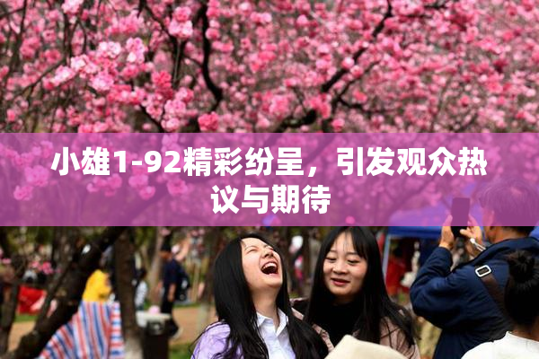 小雄1-92精彩纷呈，引发观众热议与期待