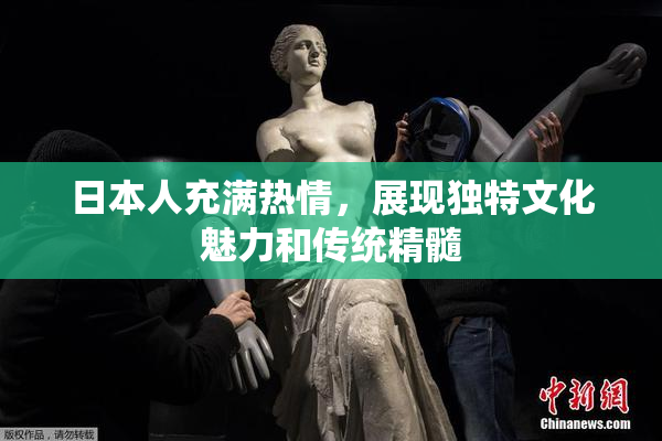 日本人充满热情，展现独特文化魅力和传统精髓