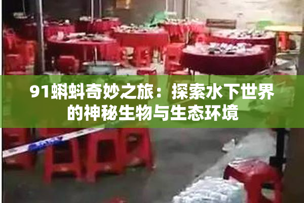 91蝌蚪奇妙之旅：探索水下世界的神秘生物与生态环境