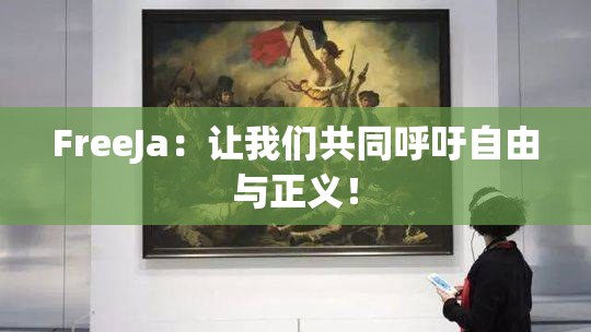 FreeJa：让我们共同呼吁自由与正义！