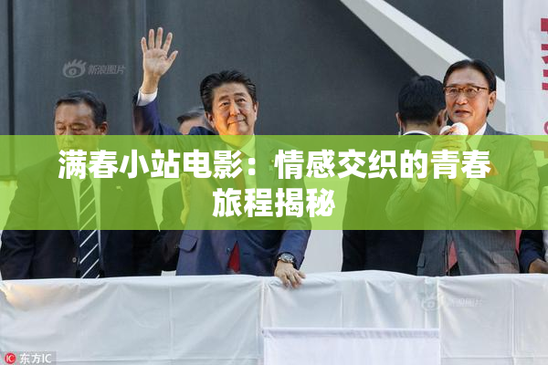 满春小站电影：情感交织的青春旅程揭秘
