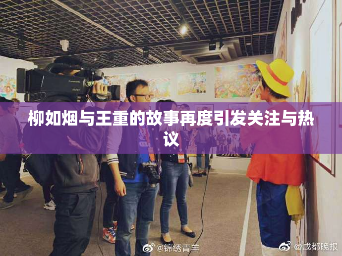 柳如烟与王重的故事再度引发关注与热议