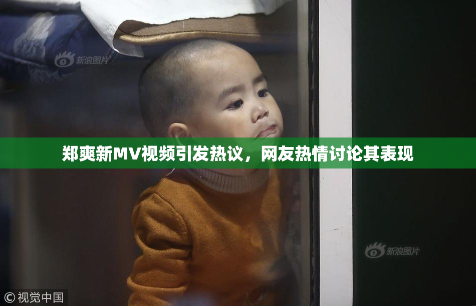 郑爽新MV视频引发热议，网友热情讨论其表现