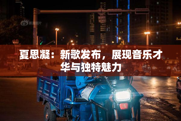 夏思凝：新歌发布，展现音乐才华与独特魅力