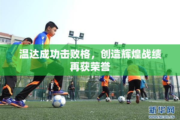 温达成功击败格，创造辉煌战绩再获荣誉