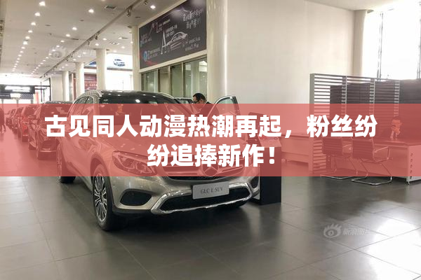 古见同人动漫热潮再起，粉丝纷纷追捧新作！