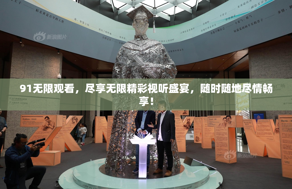 91无限观看，尽享无限精彩视听盛宴，随时随地尽情畅享！