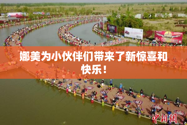 娜美为小伙伴们带来了新惊喜和快乐！