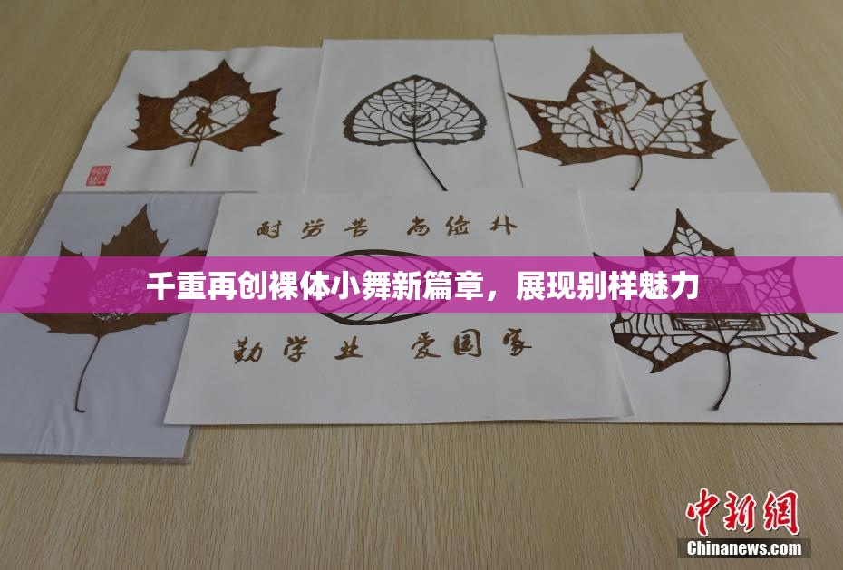 千重再创裸体小舞新篇章，展现别样魅力
