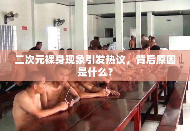 二次元裸身现象引发热议，背后原因是什么？