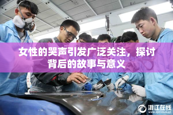 女性的哭声引发广泛关注，探讨背后的故事与意义