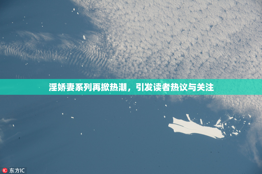 淫娇妻系列再掀热潮，引发读者热议与关注