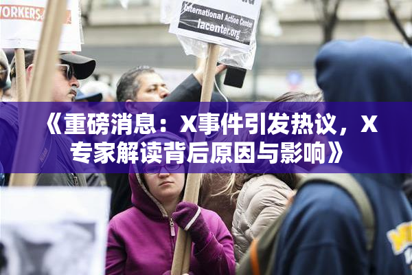 《重磅消息：X事件引发热议，X专家解读背后原因与影响》