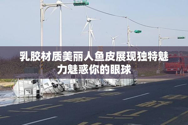 乳胶材质美丽人鱼皮展现独特魅力魅惑你的眼球