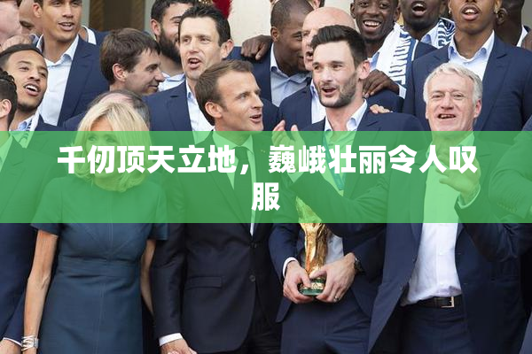 千仞顶天立地，巍峨壮丽令人叹服