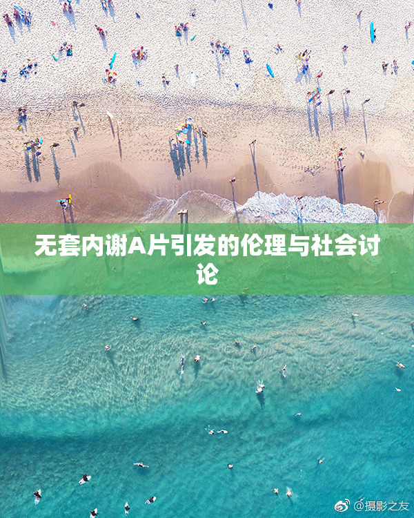 无套内谢A片引发的伦理与社会讨论