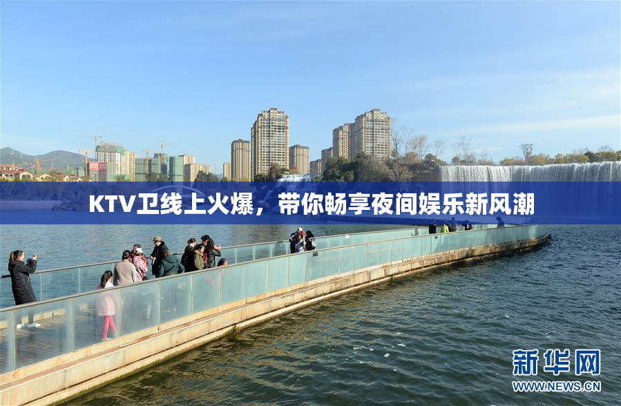 KTV卫线上火爆，带你畅享夜间娱乐新风潮