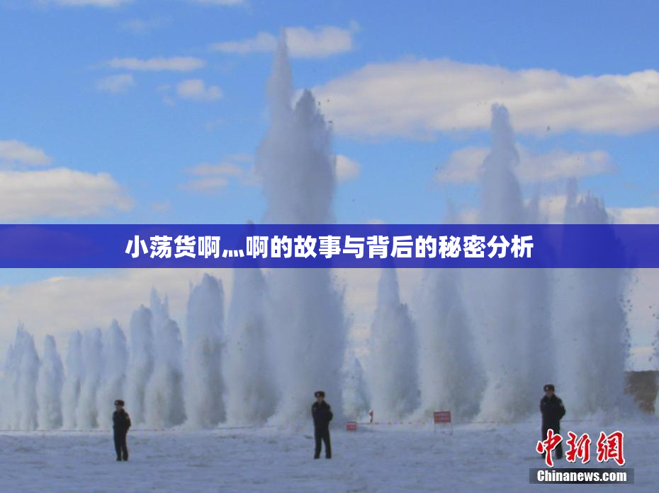 小荡货啊灬啊的故事与背后的秘密分析