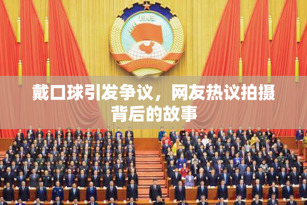 戴口球引发争议，网友热议拍摄背后的故事