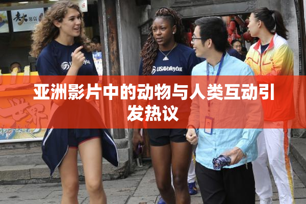 亚洲影片中的动物与人类互动引发热议